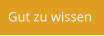 Gut zu wissen